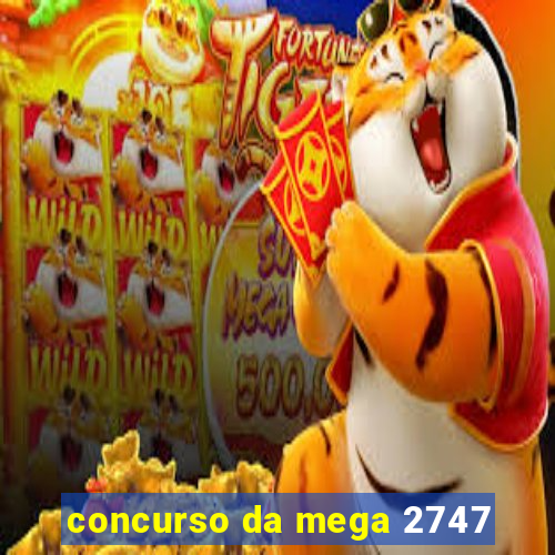 concurso da mega 2747