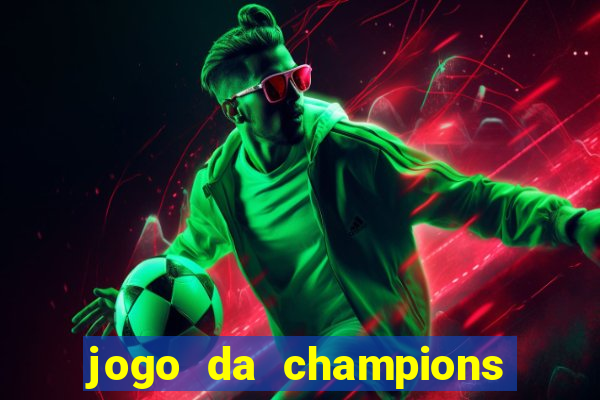 jogo da champions onde vai passar