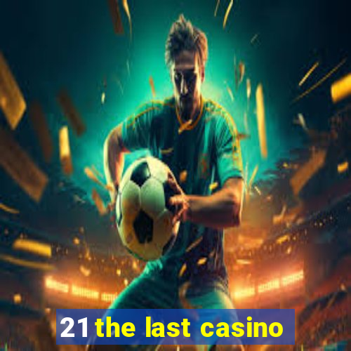 21 the last casino