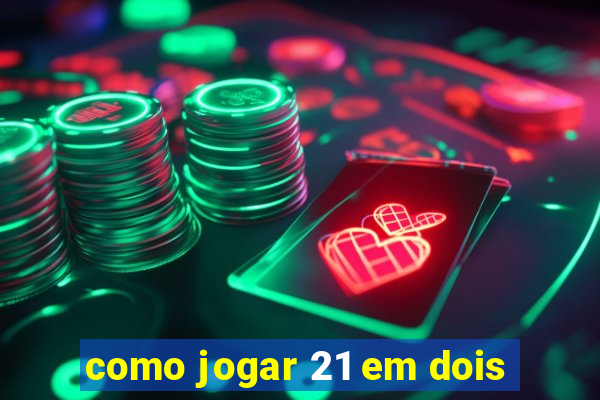 como jogar 21 em dois