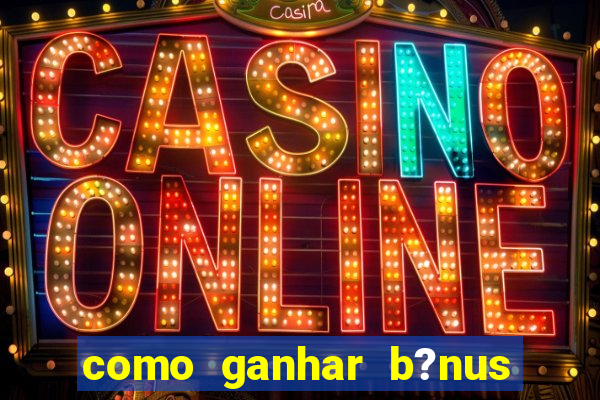 como ganhar b?nus no fortune tiger