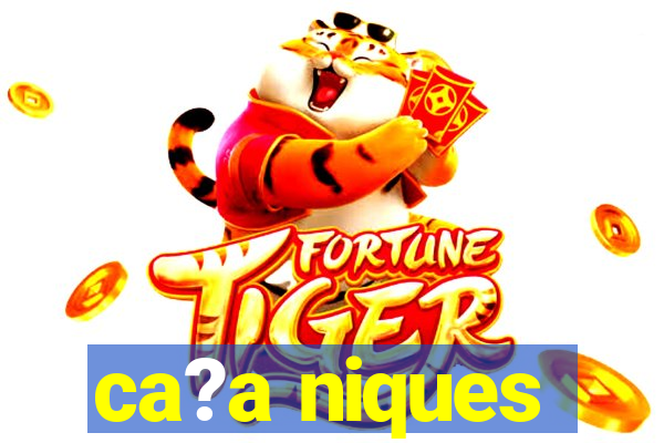 ca?a niques