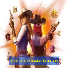 dist芒ncia salvador fortaleza