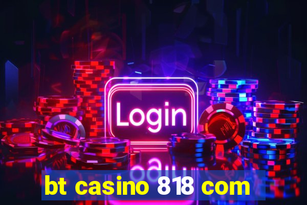 bt casino 818 com