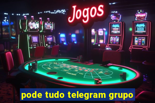 pode tudo telegram grupo