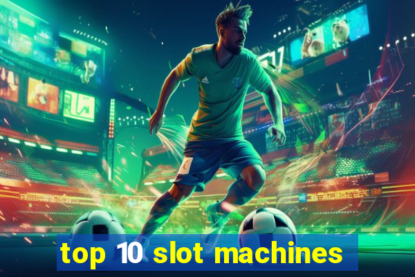 top 10 slot machines