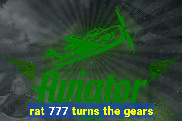 rat 777 turns the gears