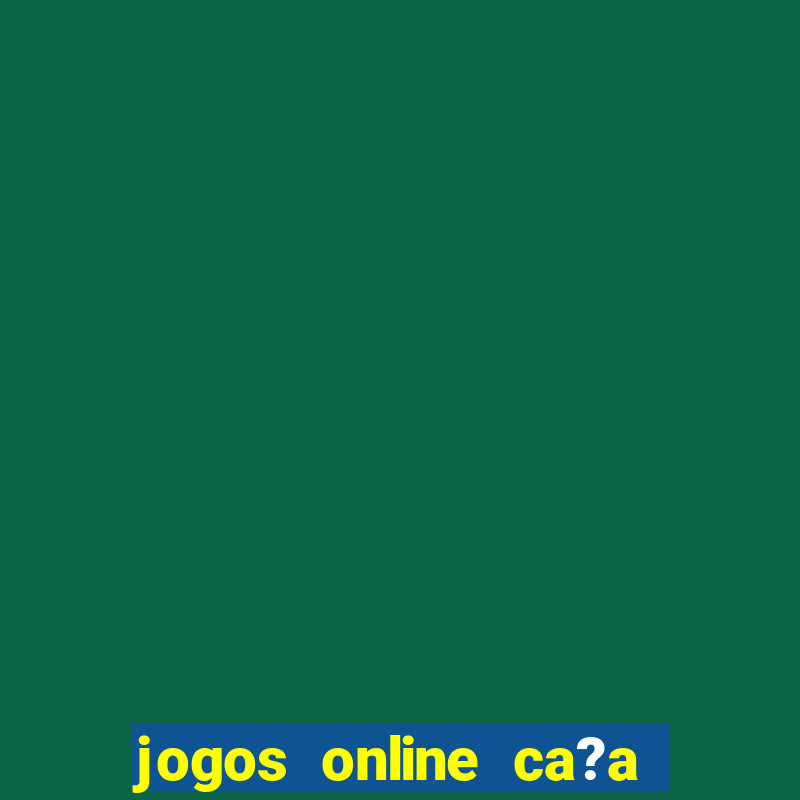 jogos online ca?a níquel valendo dinheiro