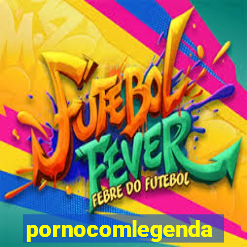 pornocomlegenda