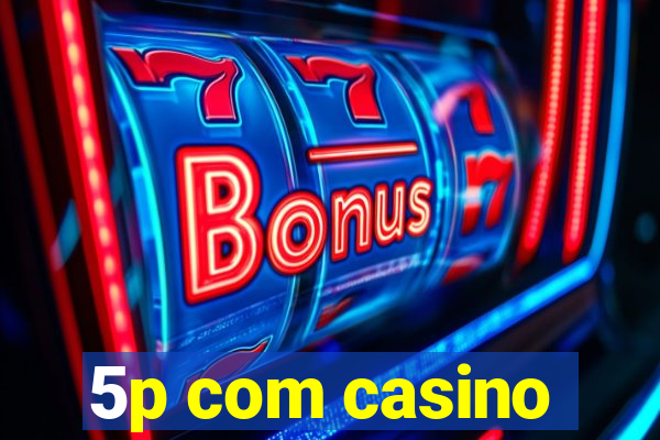 5p com casino