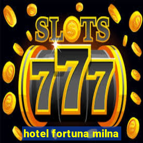 hotel fortuna milna