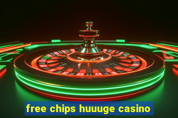 free chips huuuge casino