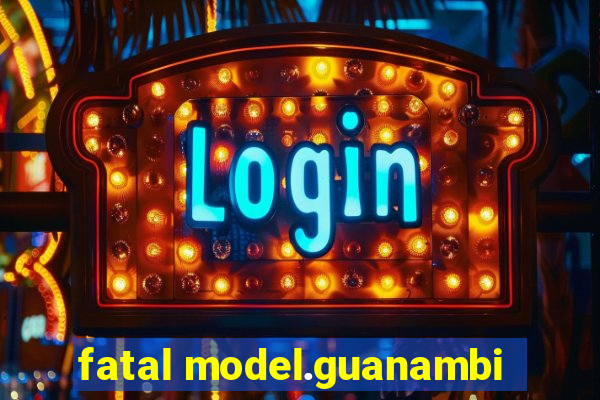 fatal model.guanambi