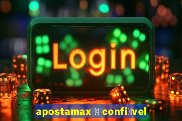 apostamax 茅 confi谩vel