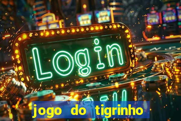 jogo do tigrinho sem depósito