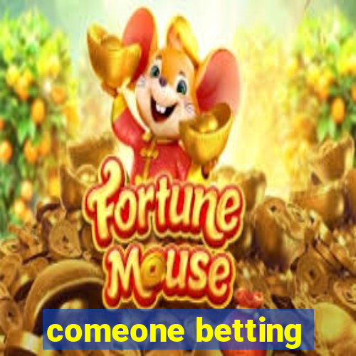 comeone betting