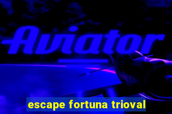 escape fortuna trioval