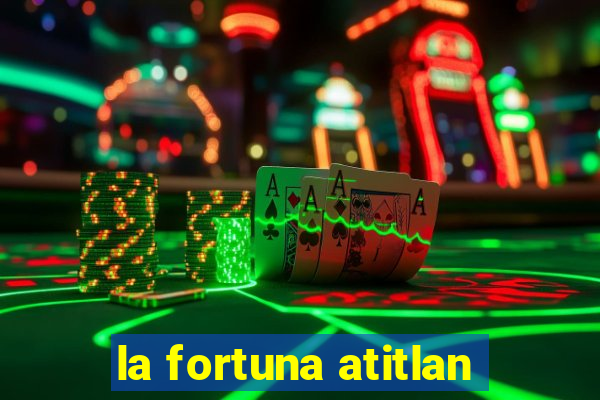 la fortuna atitlan