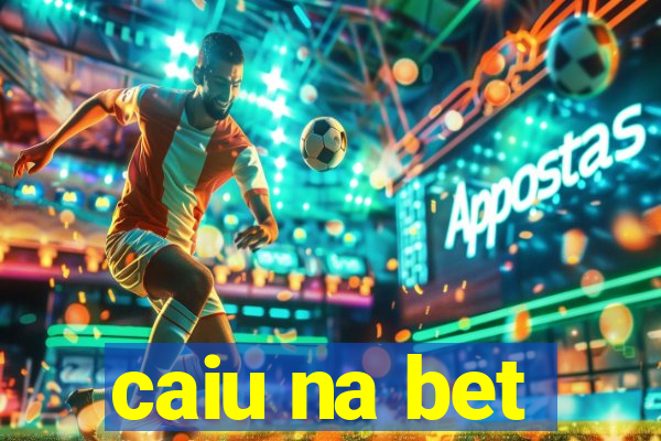 caiu na bet