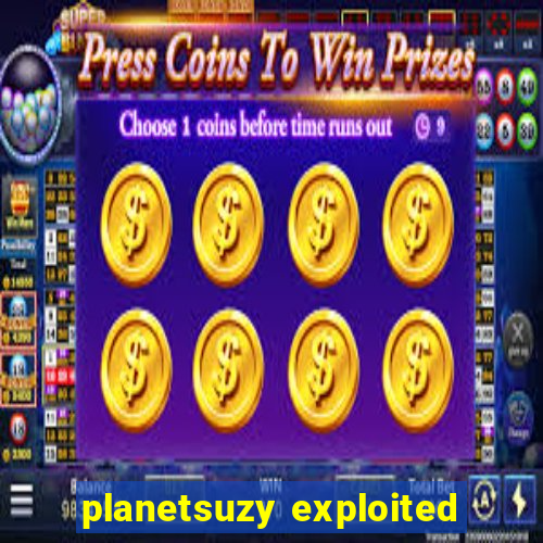 planetsuzy exploited