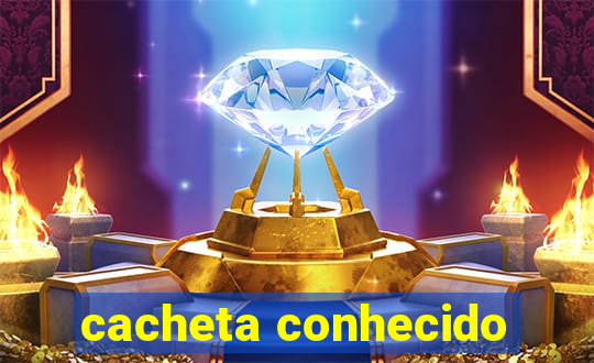 cacheta conhecido