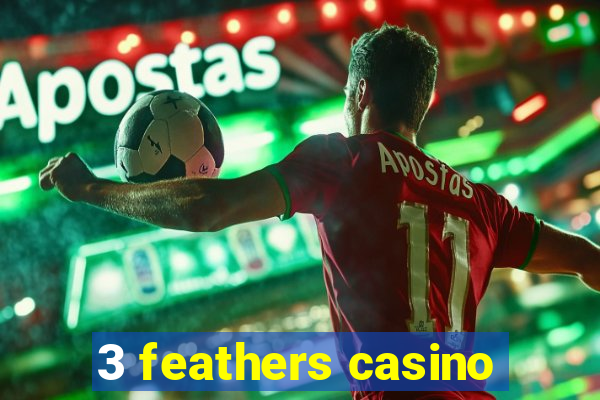 3 feathers casino