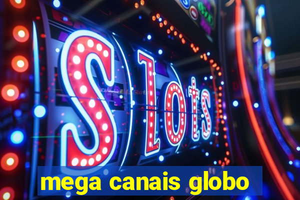 mega canais globo