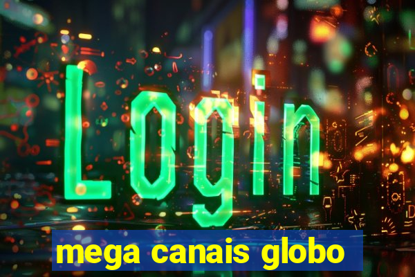 mega canais globo