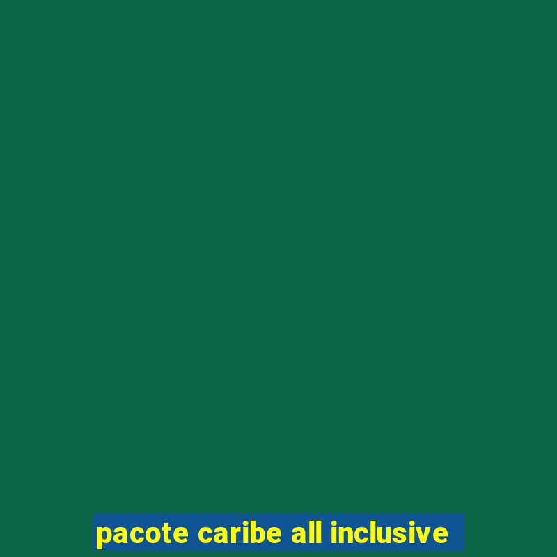 pacote caribe all inclusive