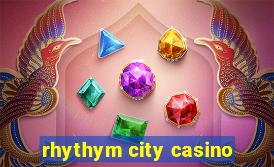 rhythym city casino