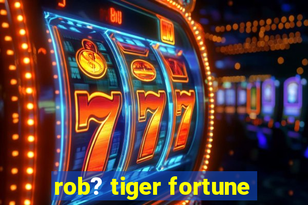 rob? tiger fortune