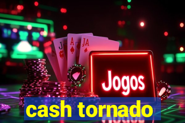 cash tornado