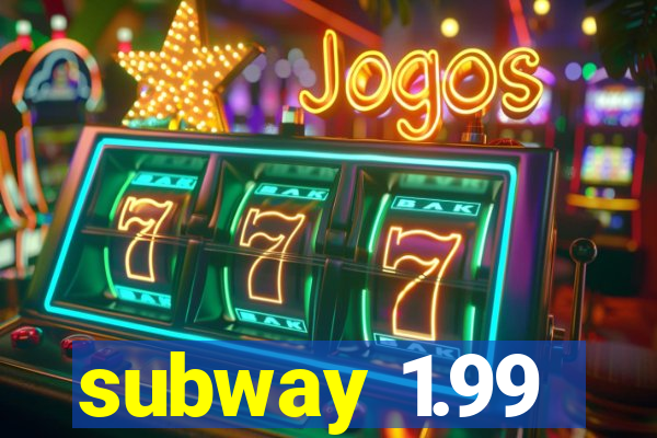 subway 1.99