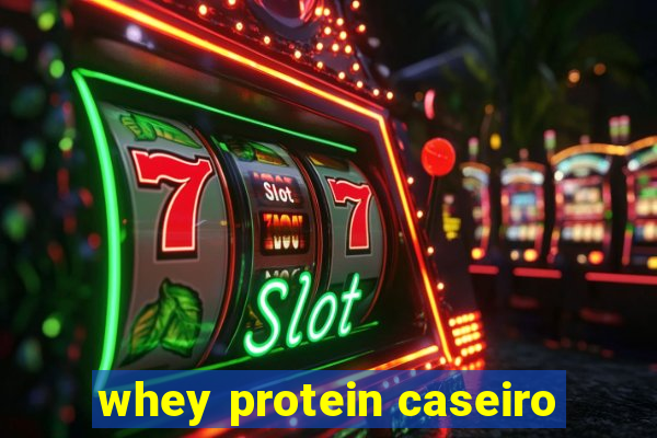 whey protein caseiro