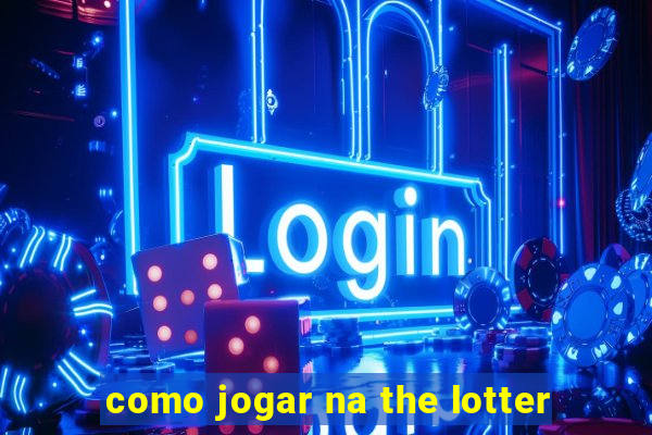 como jogar na the lotter