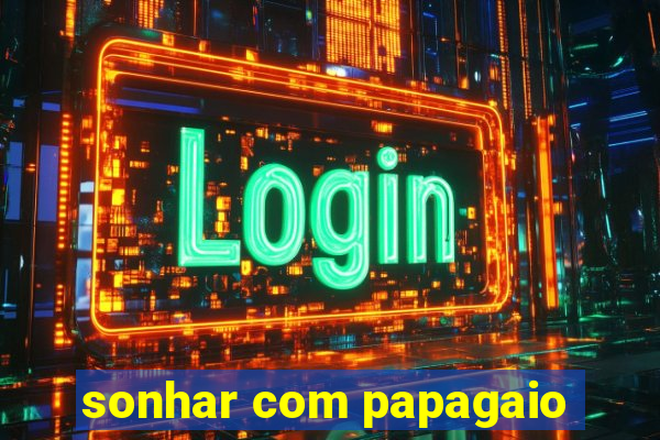 sonhar com papagaio