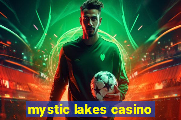 mystic lakes casino