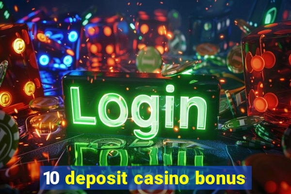 10 deposit casino bonus