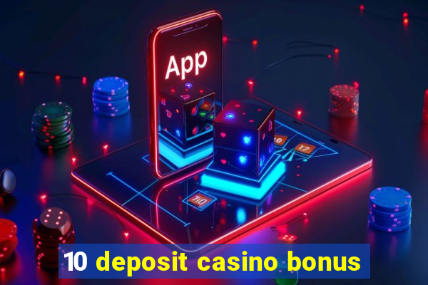 10 deposit casino bonus