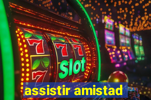 assistir amistad