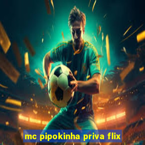 mc pipokinha priva flix