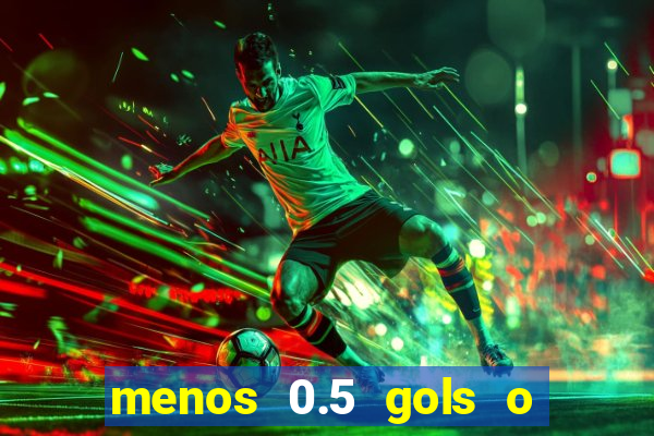 menos 0.5 gols o que significa