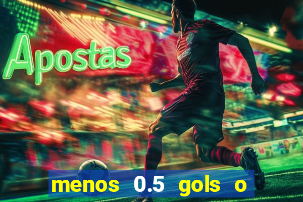 menos 0.5 gols o que significa