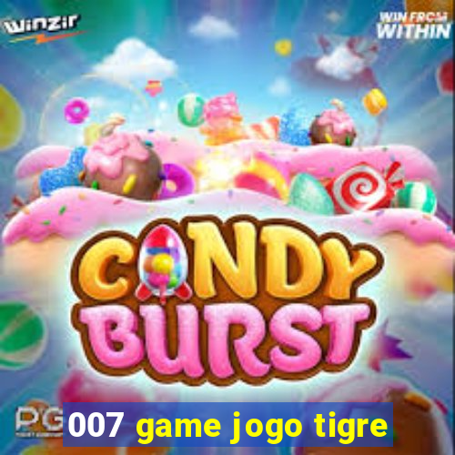 007 game jogo tigre