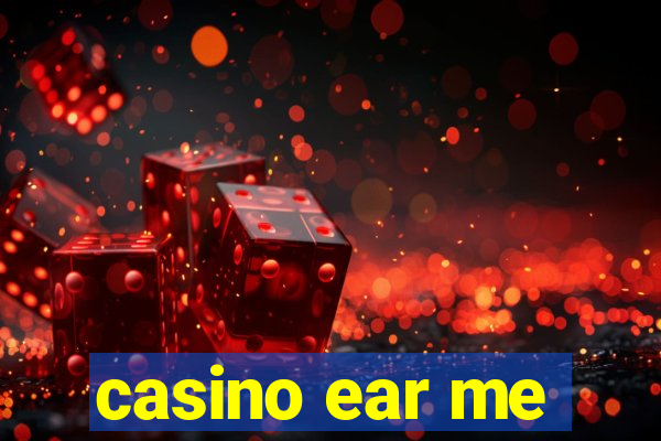 casino ear me