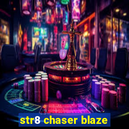 str8 chaser blaze