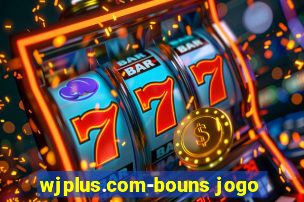 wjplus.com-bouns jogo