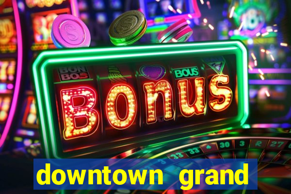 downtown grand casino hotel