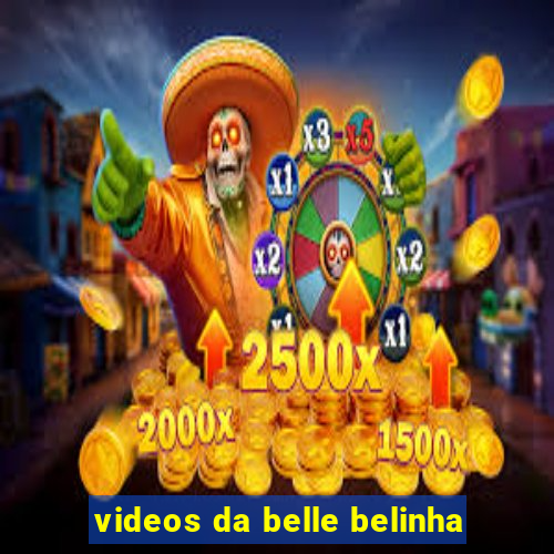 videos da belle belinha