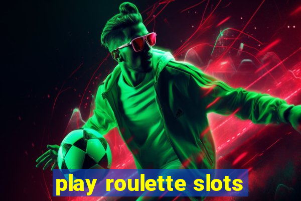 play roulette slots